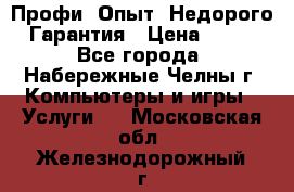 Профи. Опыт. Недорого. Гарантия › Цена ­ 100 - Все города, Набережные Челны г. Компьютеры и игры » Услуги   . Московская обл.,Железнодорожный г.